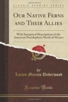 Our Native Ferns and Their Allies: With Synoptical Descriptions of the American Pteridophyta North of Mexico (Classic Reprint) артикул 1270d.