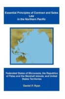 Essential Principles of Contract and Sales Law in the Northern Pacific : Federated States of Micronesia, the Republics of Palau and the Marshall Islands, and United States Territories артикул 1344d.