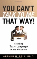 You Can't Talk To Me That Way!: Stopping Toxic Language In The Workplace артикул 1340d.
