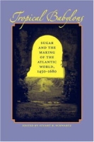 Tropical Babylons: Sugar and the Making of the Atlantic World, 1450-1680 артикул 1465d.