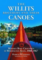 The Willits Brothers and Their Canoes: Wooden Boat Craftsmen in Washington State, 1908-1967 артикул 1484d.